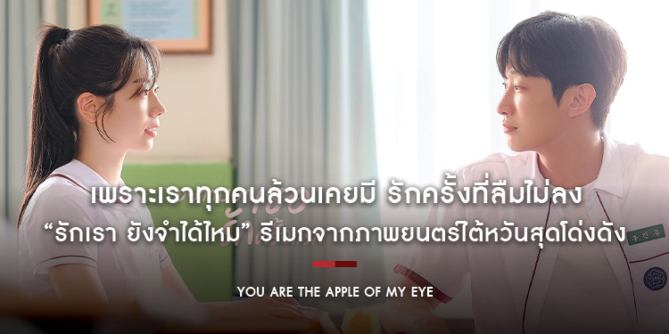 เพราะเราทุกคนล้วนเคยมีรักครั้งที่ลืมไม่ลง “You Are the Apple of My Eye รักเรา ยังจำได้ไหม” รีเมกจากภาพยนตร์ไต้หวันสุดโด่งดัง